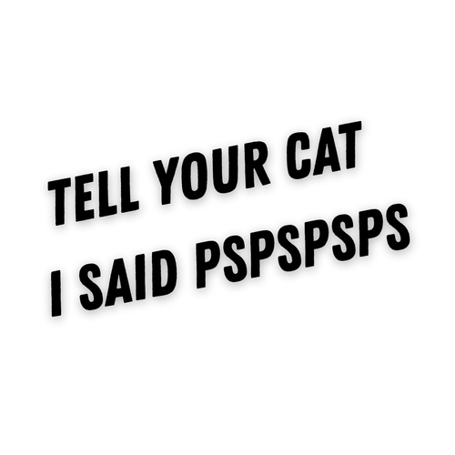 ''I said pspspsps'' - Vinyl Sticker